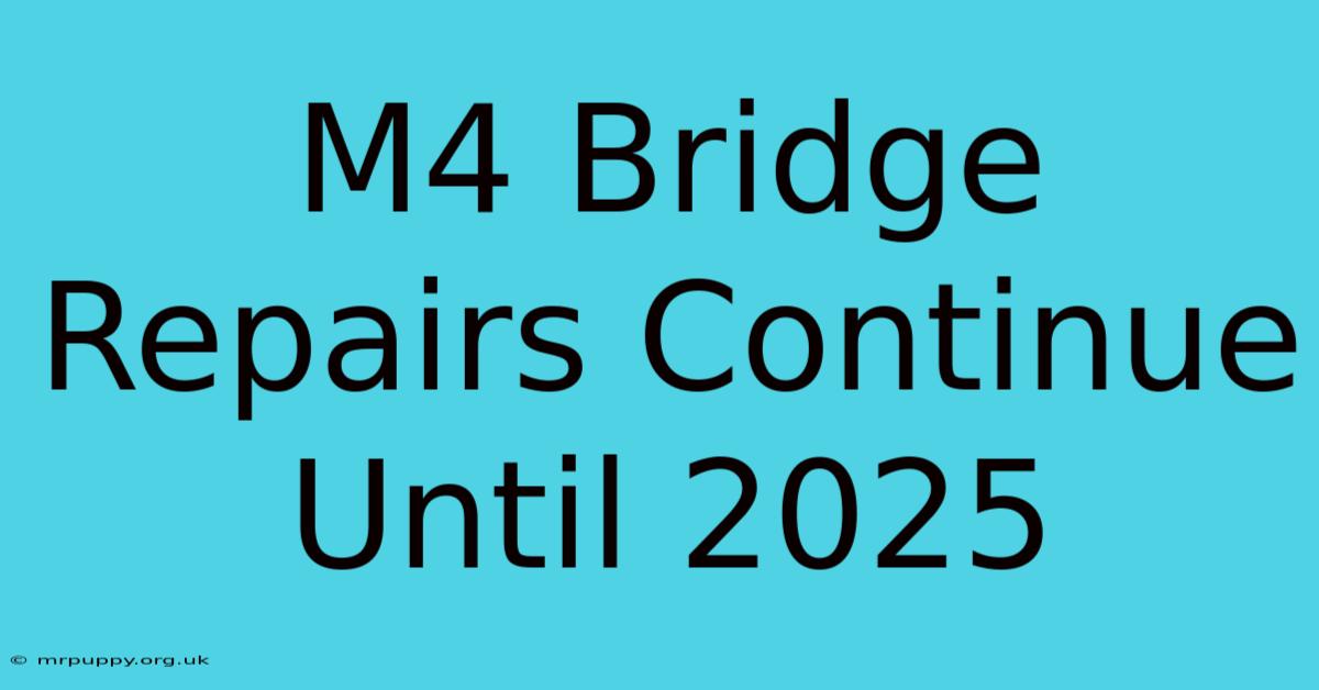 M4 Bridge Repairs Continue Until 2025