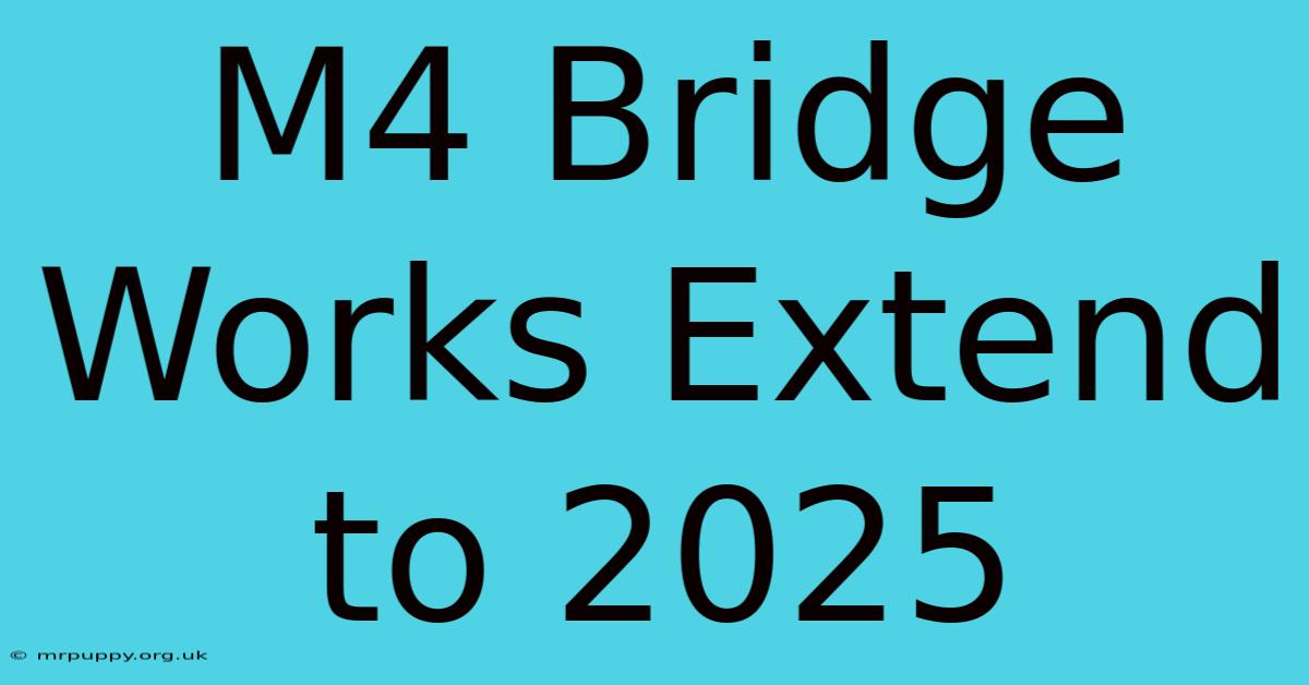 M4 Bridge Works Extend To 2025