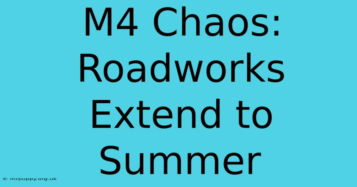 M4 Chaos: Roadworks Extend To Summer