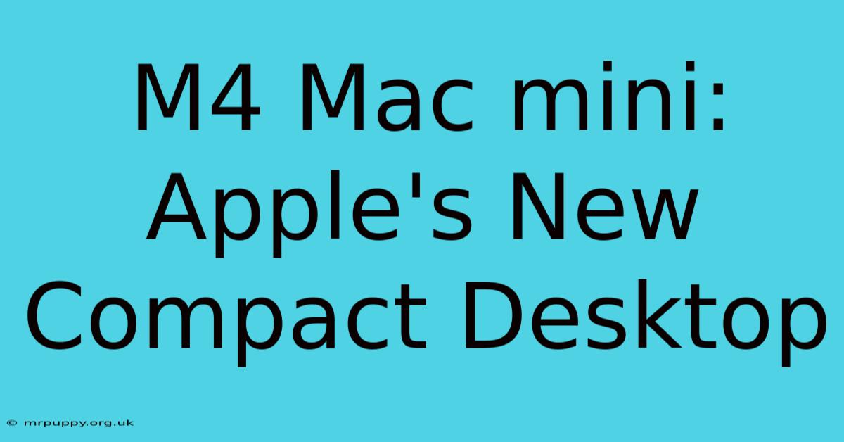 M4 Mac Mini: Apple's New Compact Desktop 