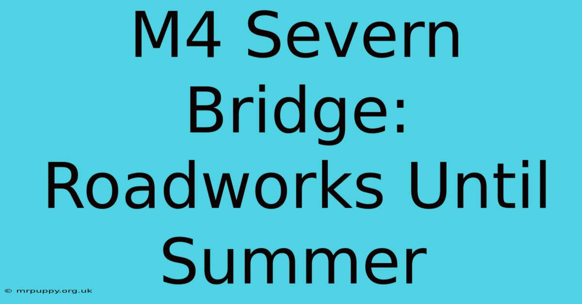 M4 Severn Bridge: Roadworks Until Summer