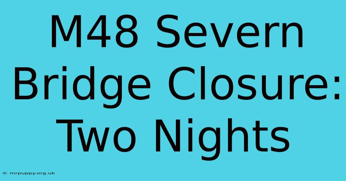 M48 Severn Bridge Closure: Two Nights