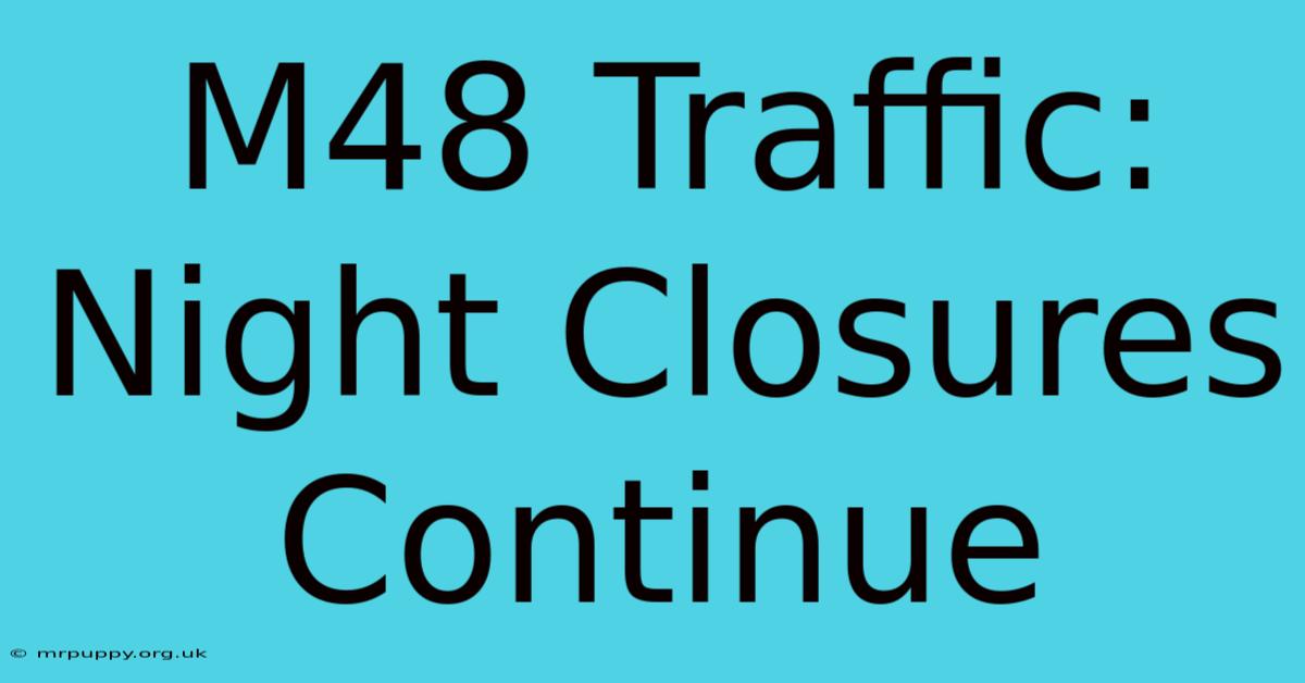 M48 Traffic: Night Closures Continue