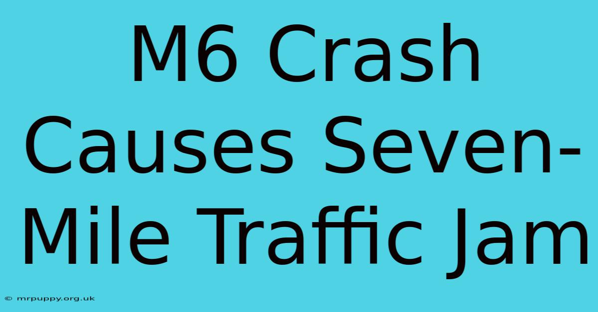 M6 Crash Causes Seven-Mile Traffic Jam