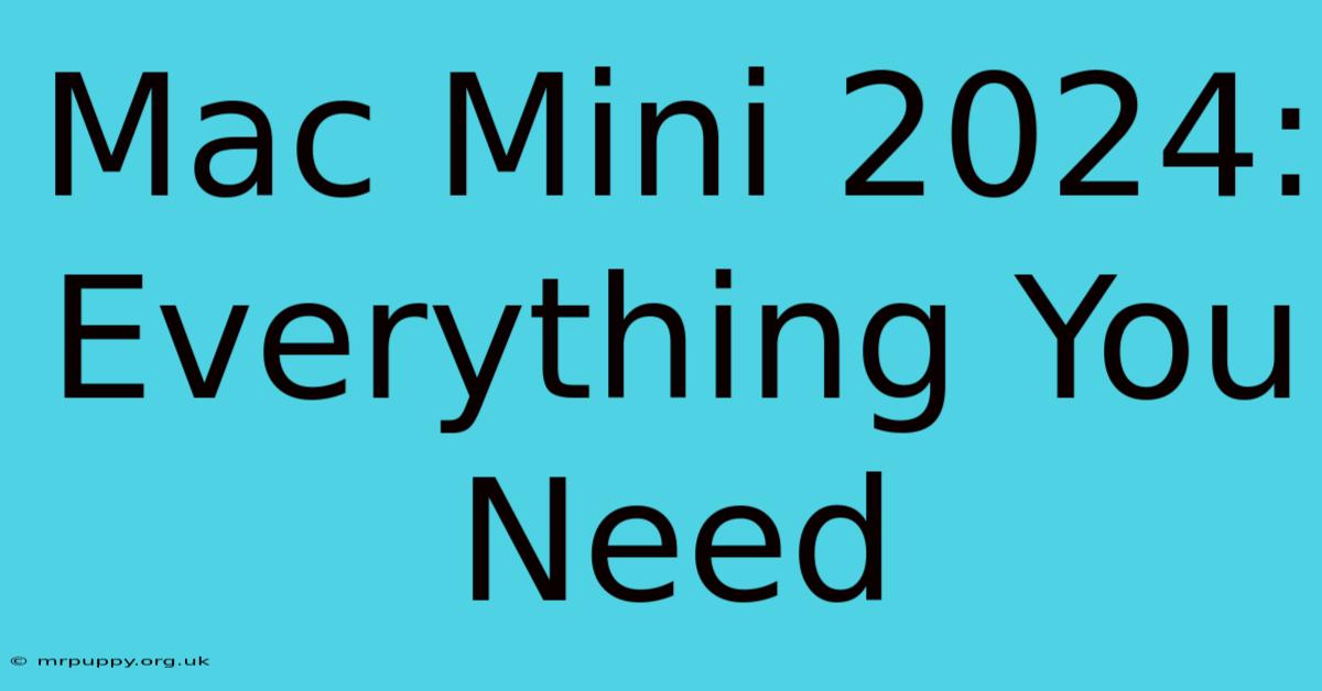 Mac Mini 2024: Everything You Need 