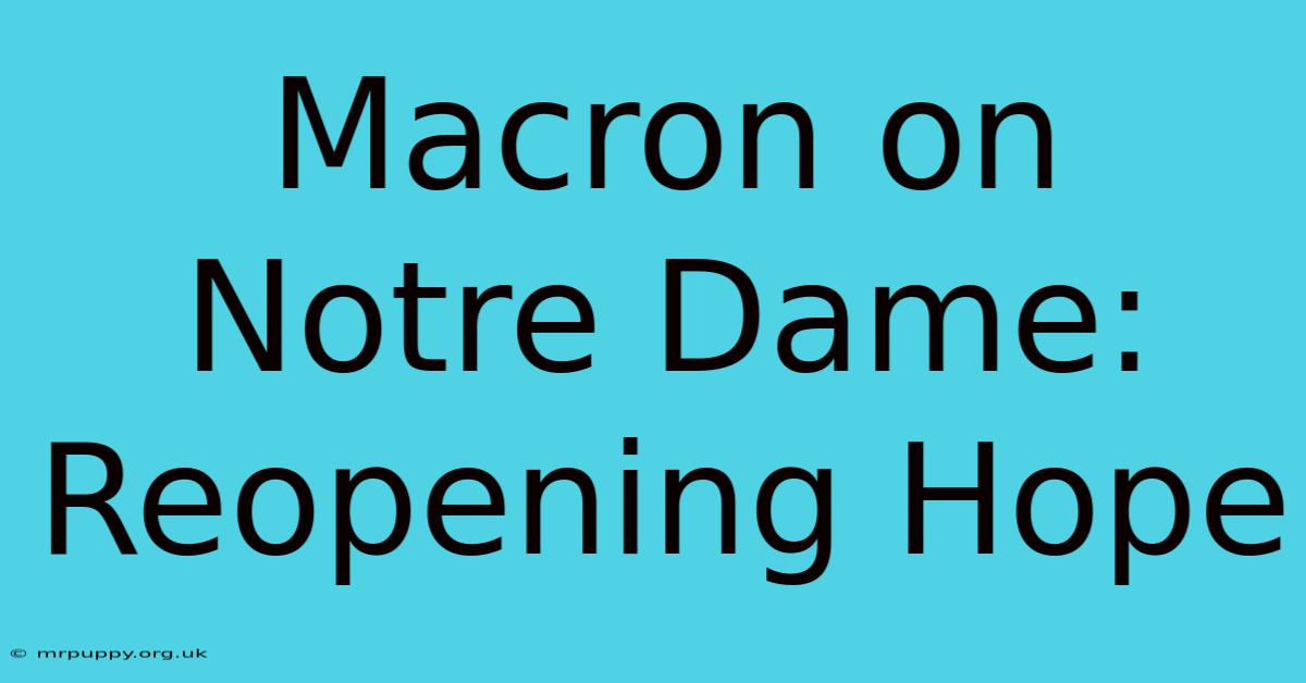 Macron On Notre Dame: Reopening Hope