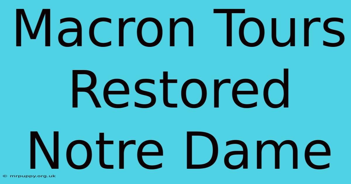 Macron Tours Restored Notre Dame