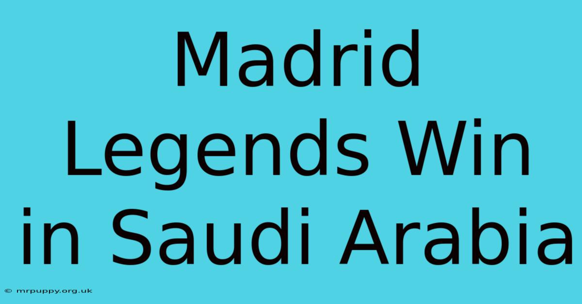 Madrid Legends Win In Saudi Arabia