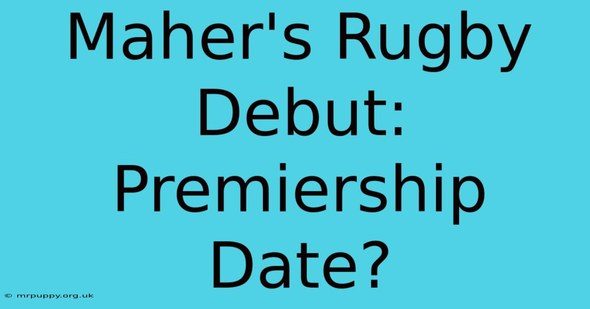 Maher's Rugby Debut: Premiership Date?