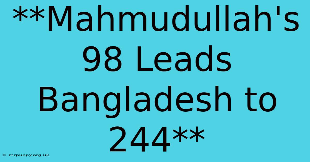 **Mahmudullah's 98 Leads Bangladesh To 244**