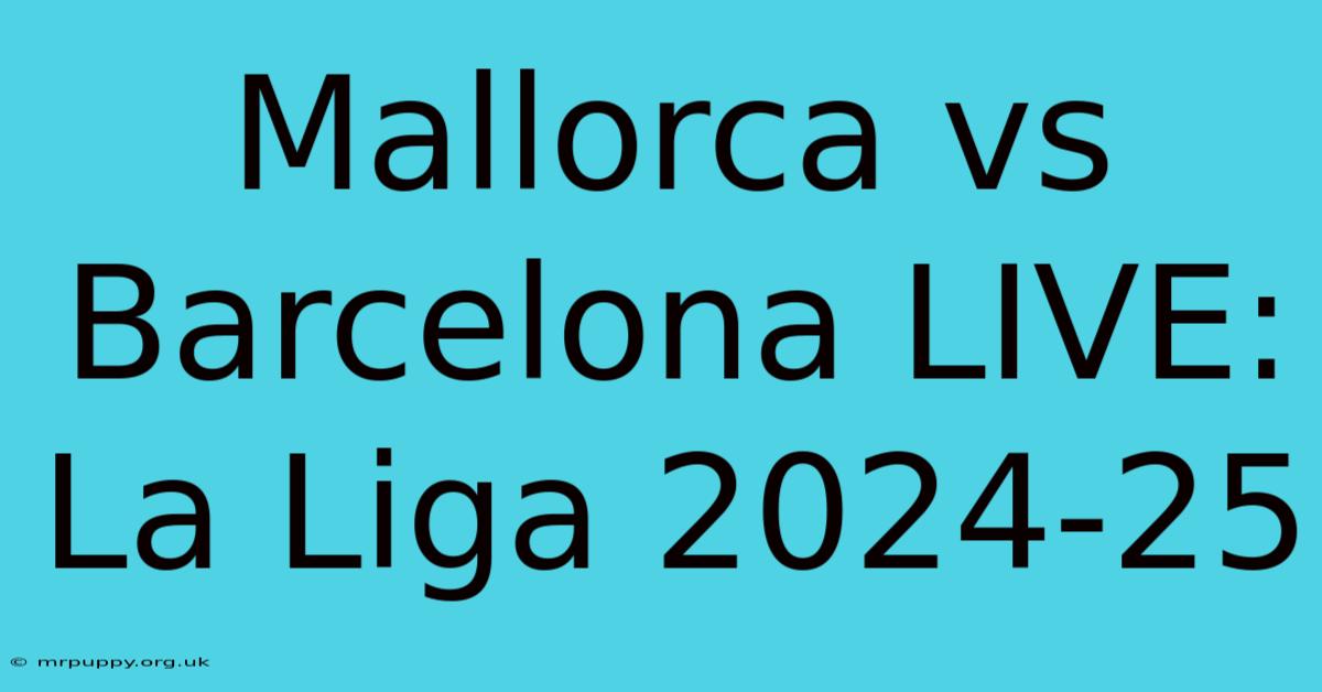 Mallorca Vs Barcelona LIVE: La Liga 2024-25