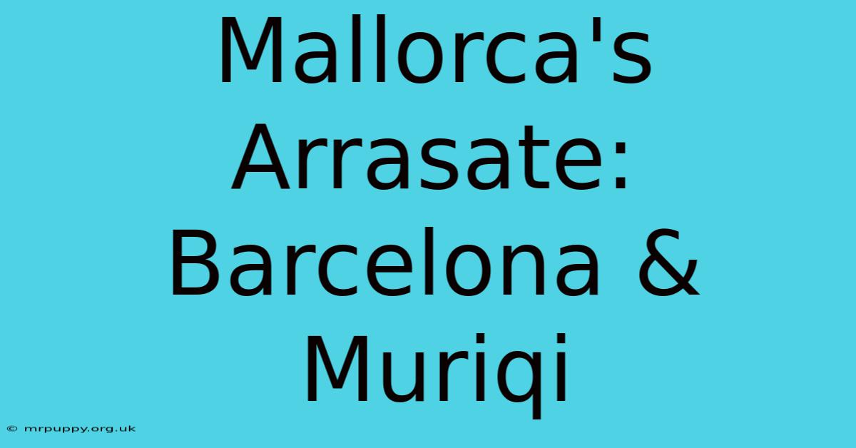 Mallorca's Arrasate: Barcelona & Muriqi