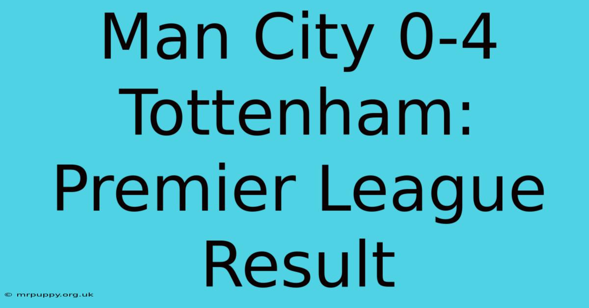 Man City 0-4 Tottenham: Premier League Result