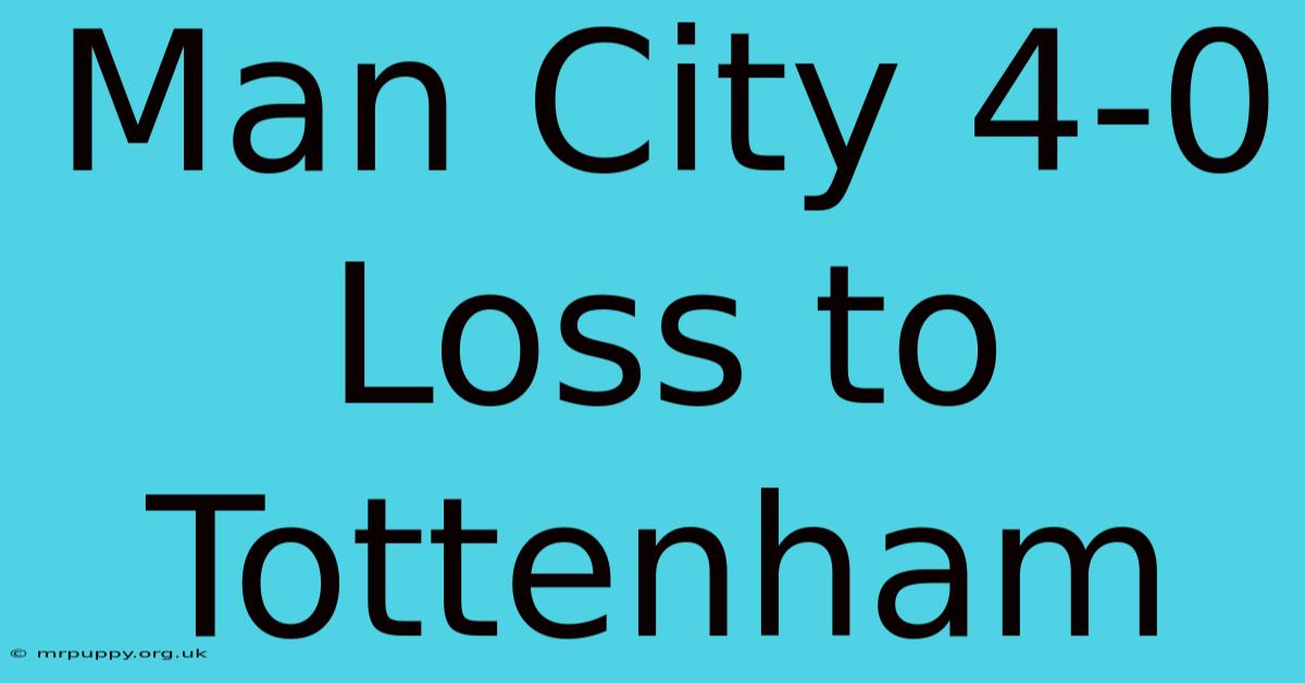 Man City 4-0 Loss To Tottenham