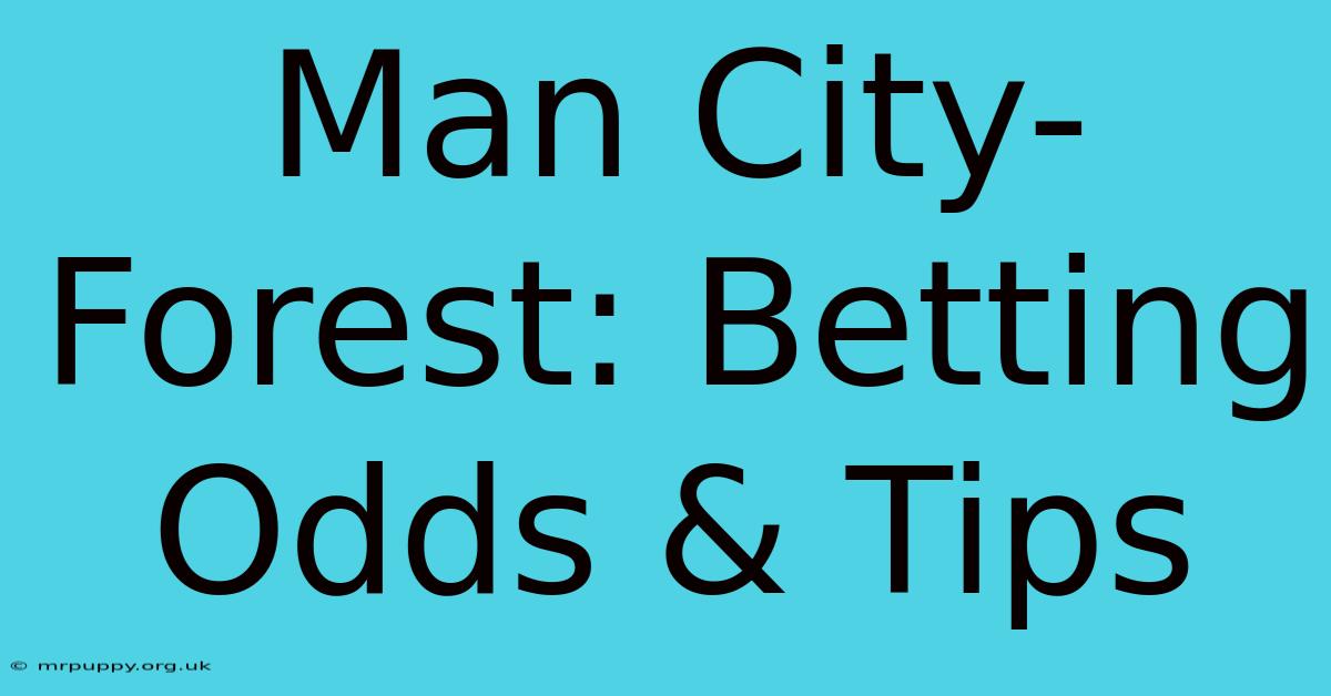 Man City-Forest: Betting Odds & Tips