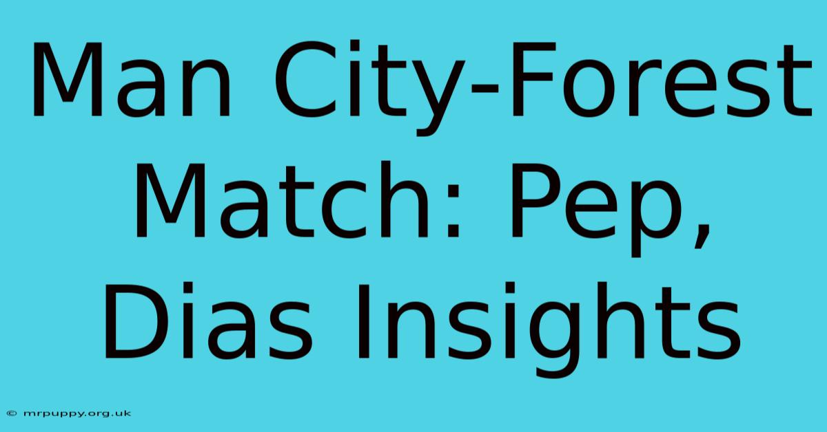 Man City-Forest Match: Pep, Dias Insights