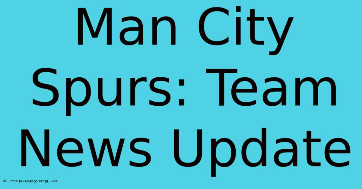 Man City Spurs: Team News Update