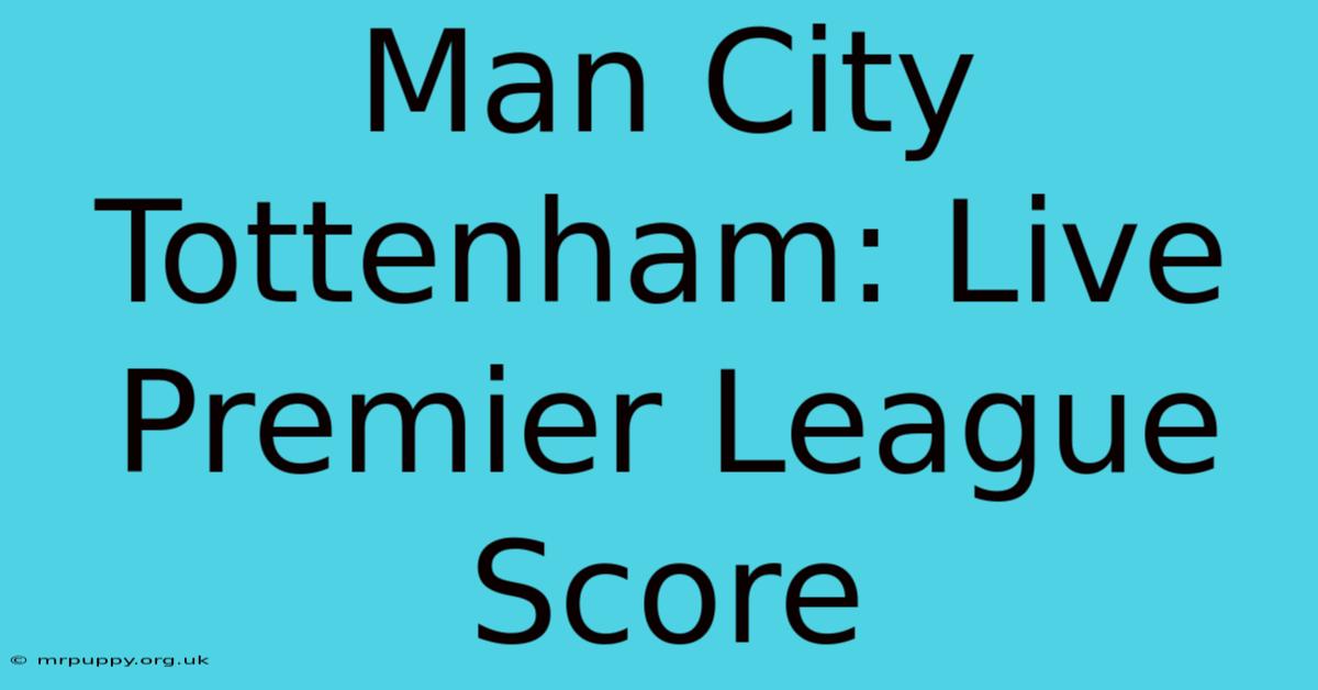 Man City Tottenham: Live Premier League Score