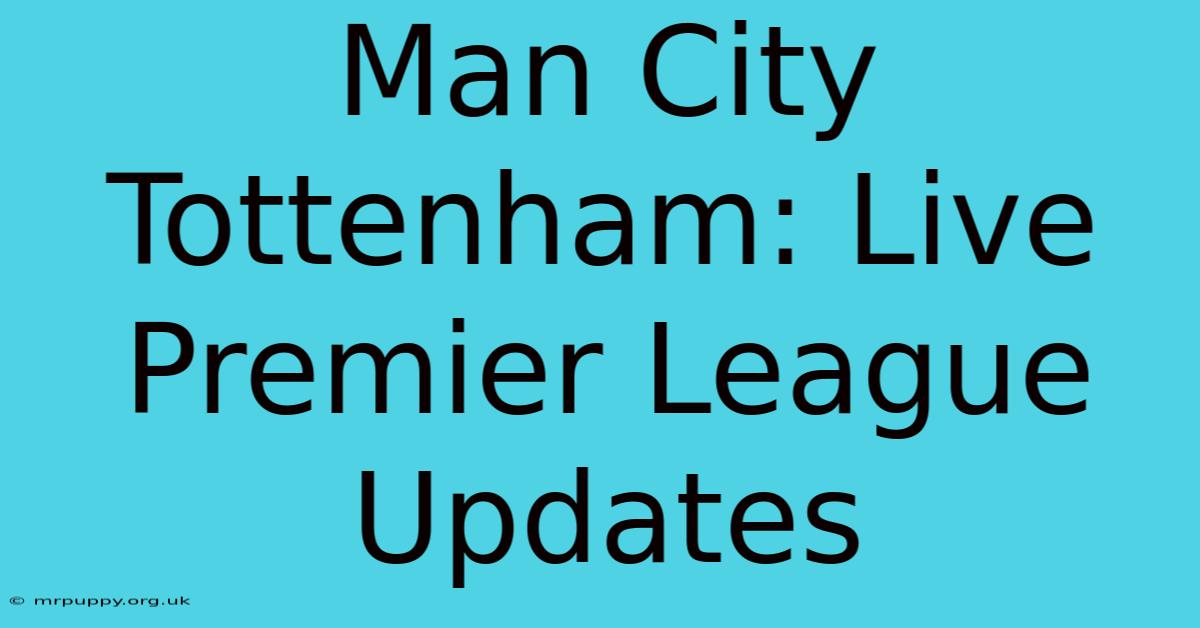 Man City Tottenham: Live Premier League Updates