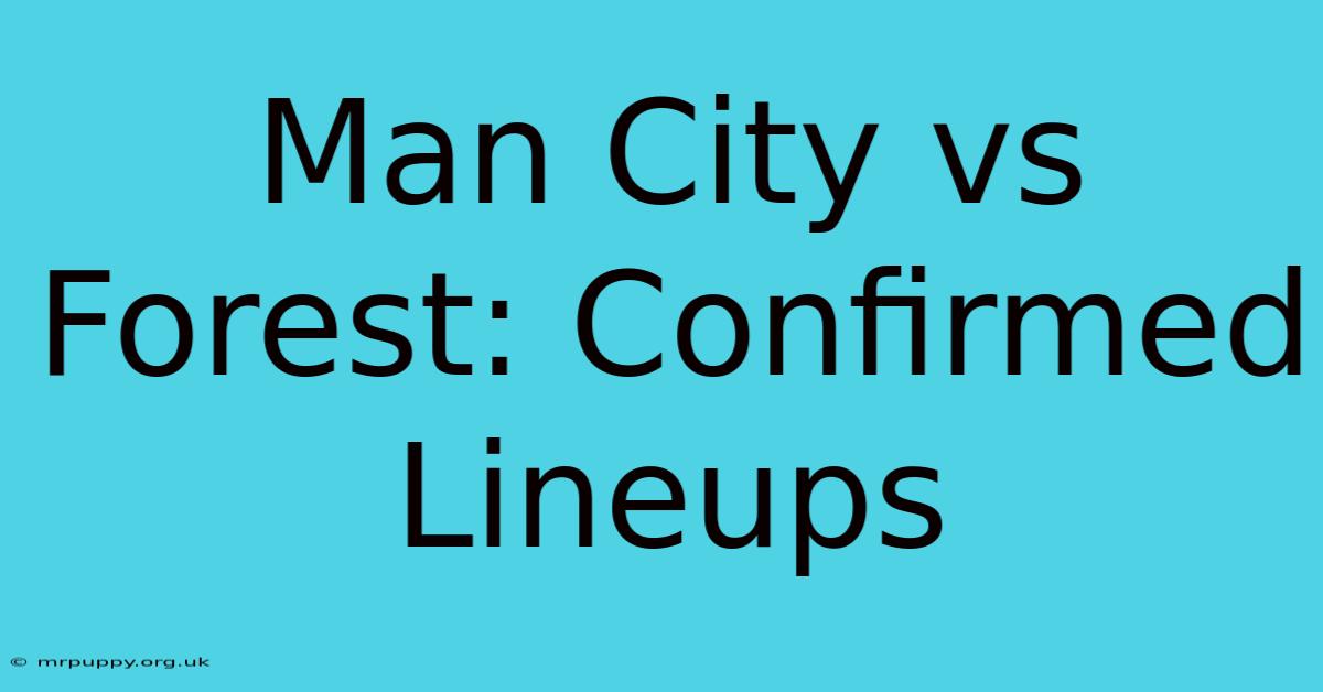 Man City Vs Forest: Confirmed Lineups