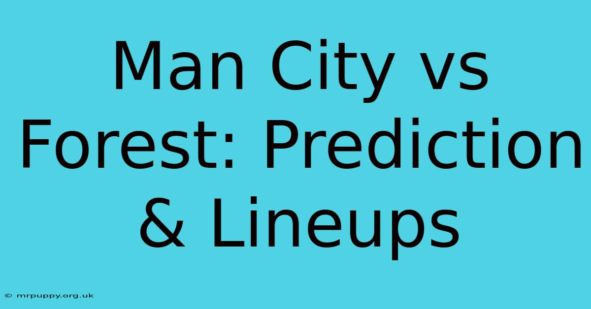 Man City Vs Forest: Prediction & Lineups