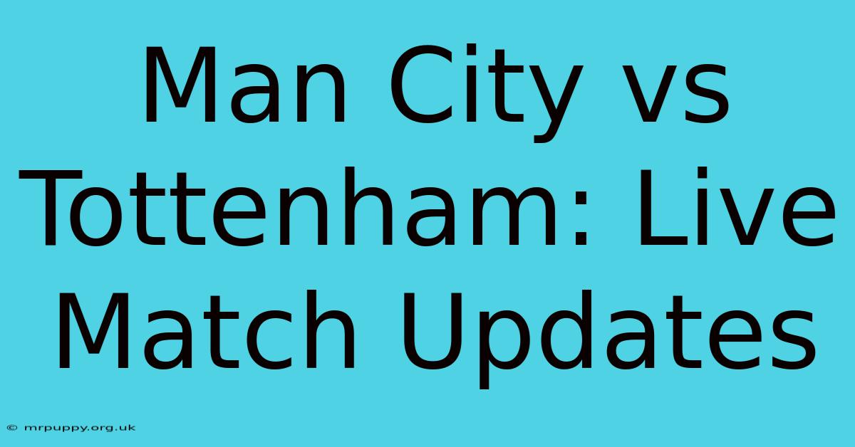 Man City Vs Tottenham: Live Match Updates