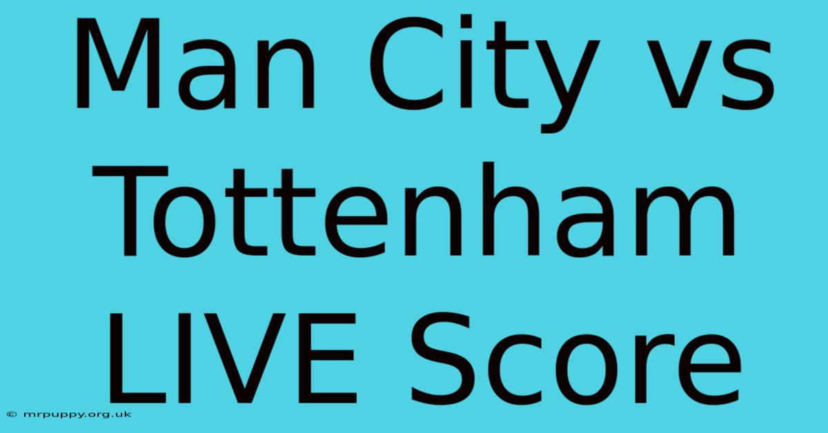 Man City Vs Tottenham LIVE Score