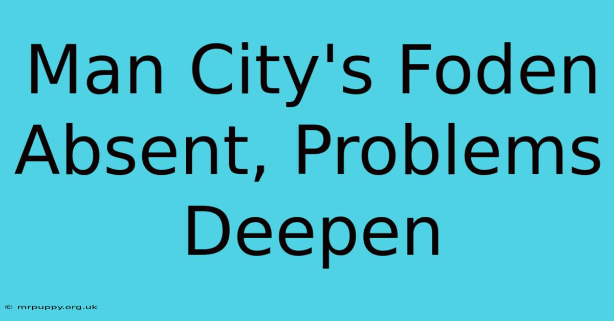 Man City's Foden Absent, Problems Deepen