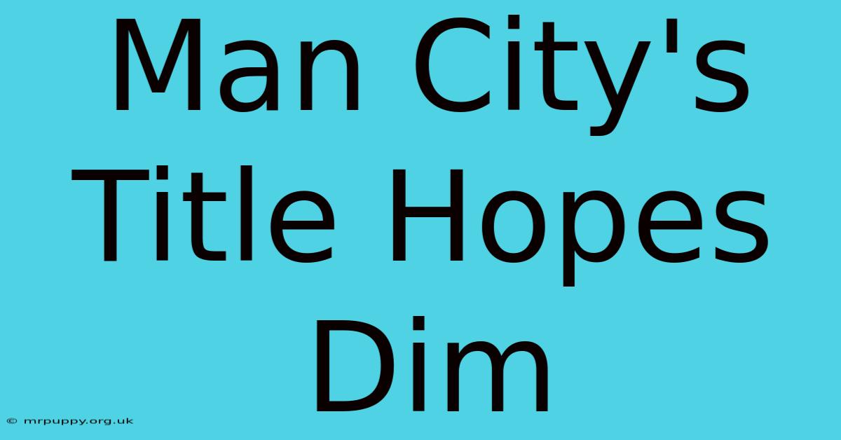 Man City's Title Hopes Dim