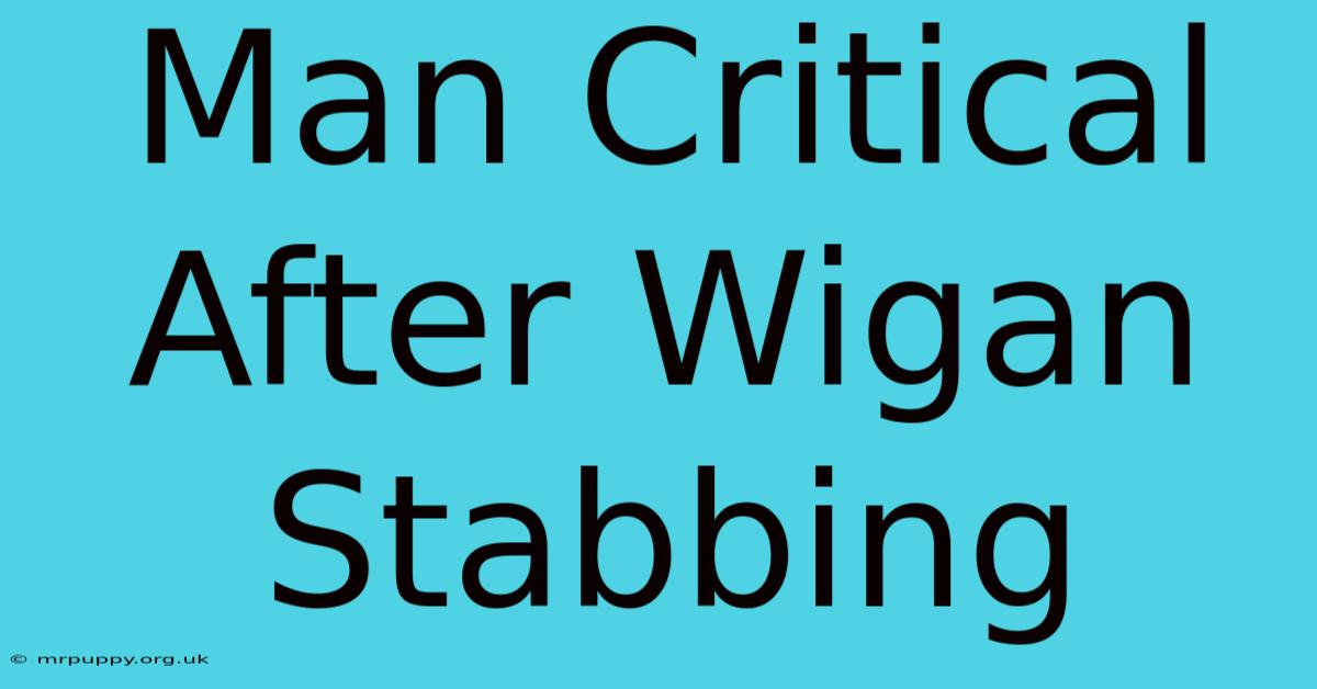 Man Critical After Wigan Stabbing