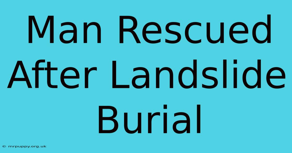 Man Rescued After Landslide Burial