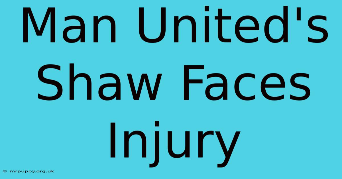 Man United's Shaw Faces Injury