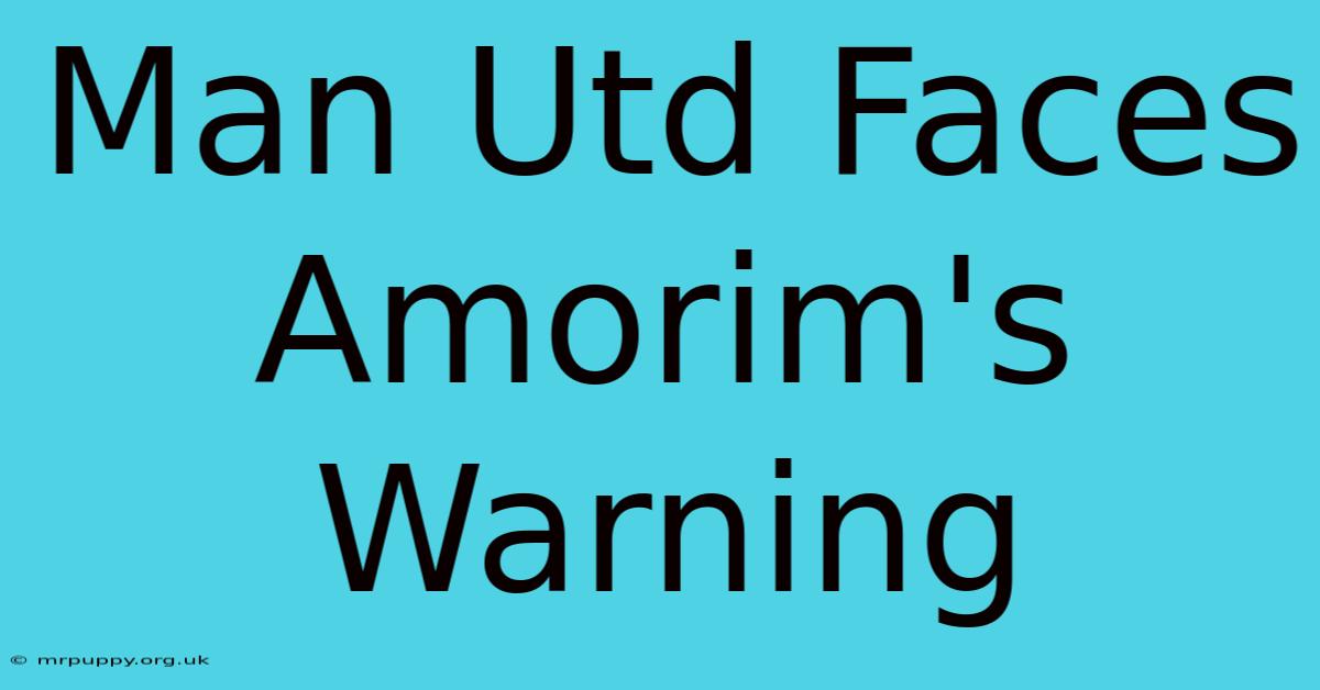 Man Utd Faces Amorim's Warning