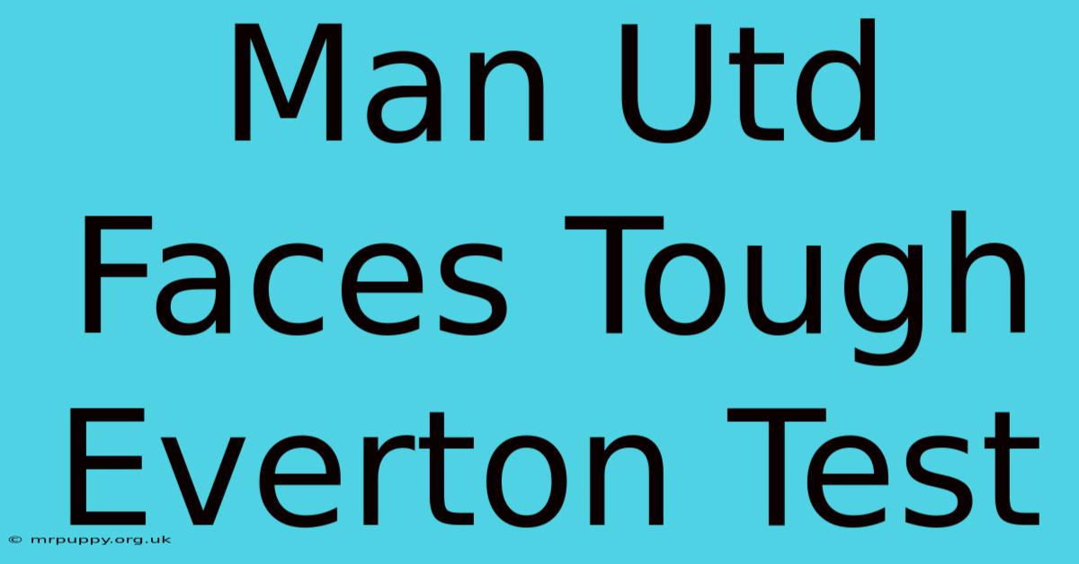 Man Utd Faces Tough Everton Test