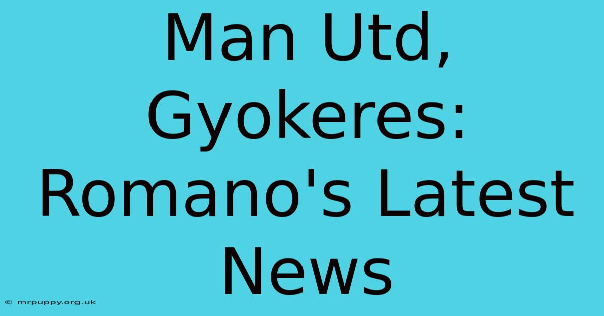 Man Utd, Gyokeres: Romano's Latest News