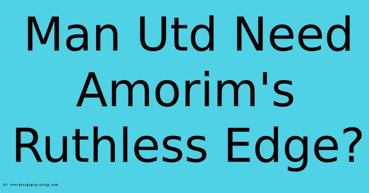 Man Utd Need Amorim's Ruthless Edge?