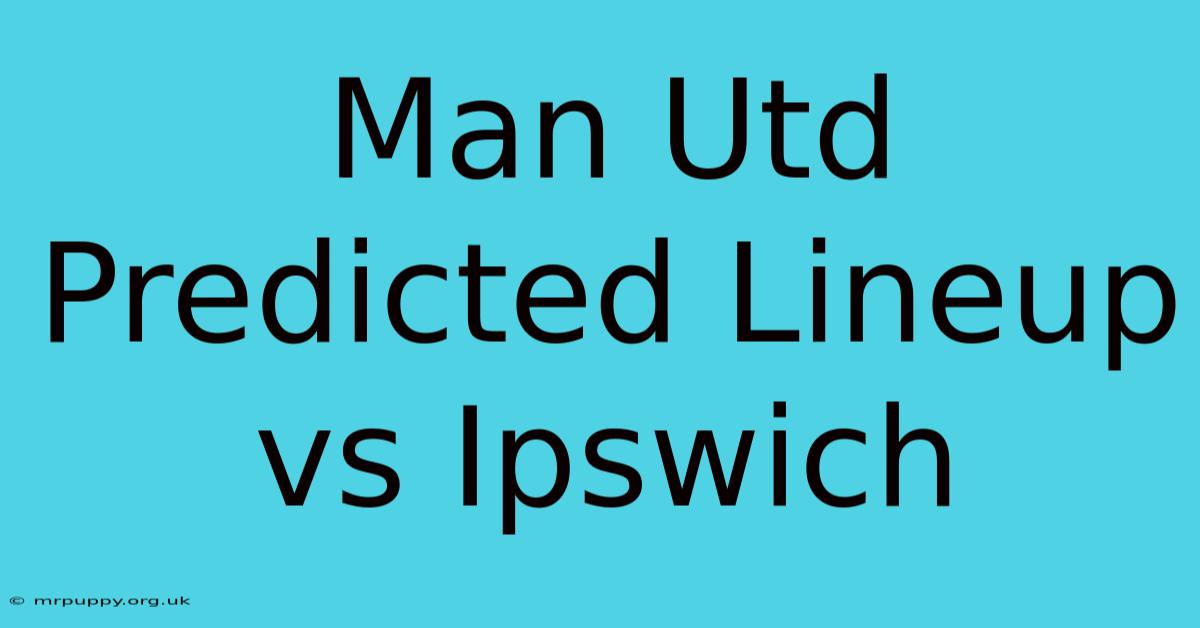 Man Utd Predicted Lineup Vs Ipswich