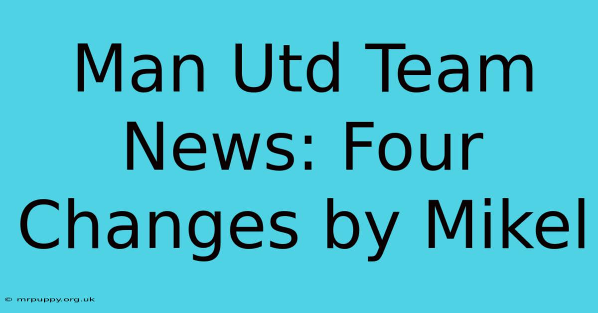 Man Utd Team News: Four Changes By Mikel