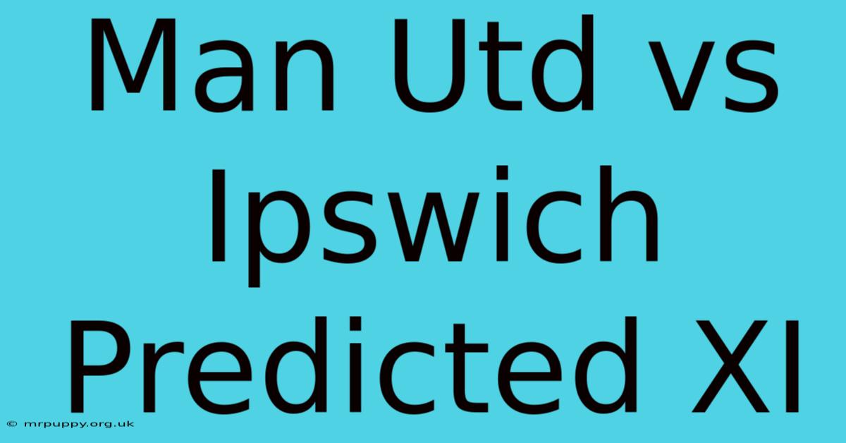 Man Utd Vs Ipswich Predicted XI