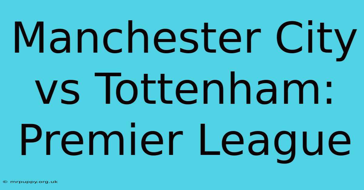 Manchester City Vs Tottenham: Premier League