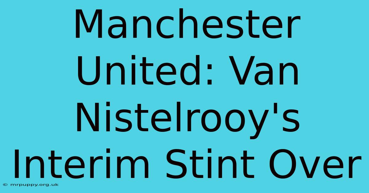 Manchester United: Van Nistelrooy's Interim Stint Over