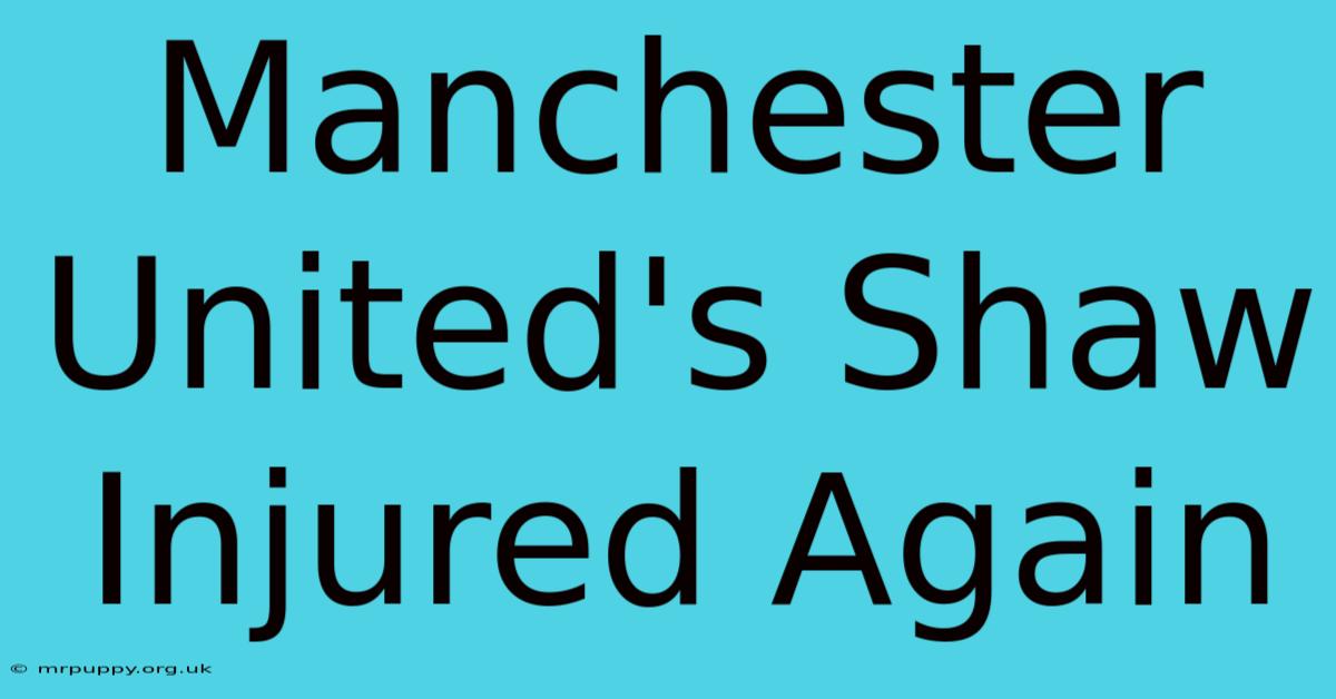 Manchester United's Shaw Injured Again