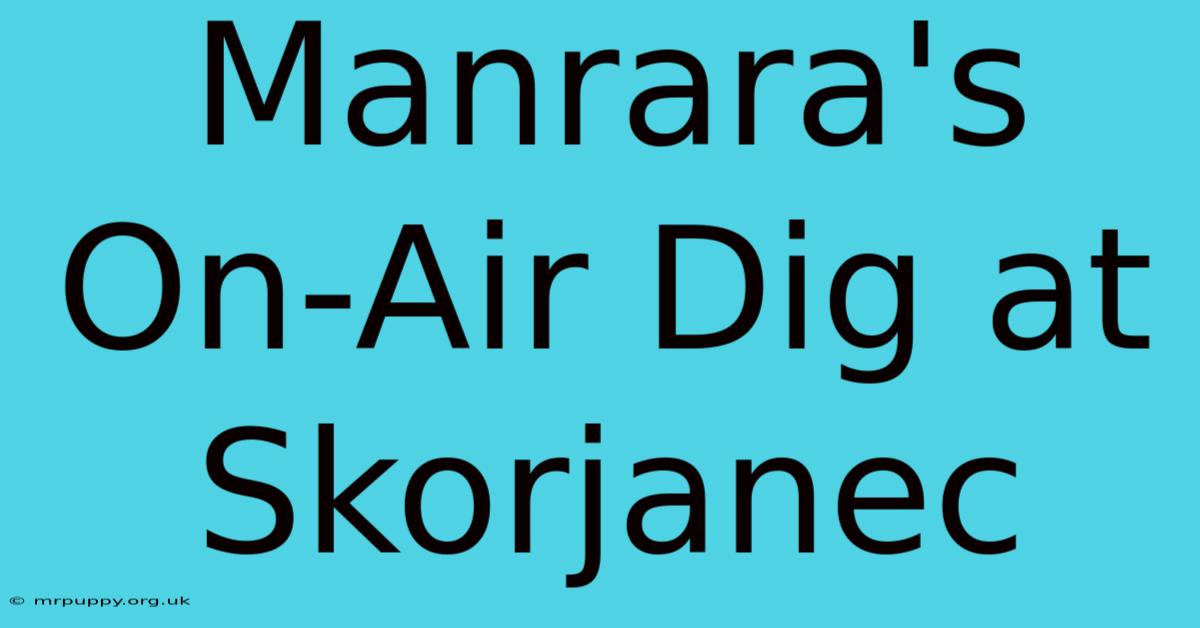 Manrara's On-Air Dig At Skorjanec