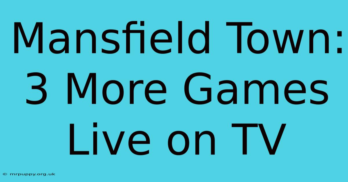 Mansfield Town: 3 More Games Live On TV