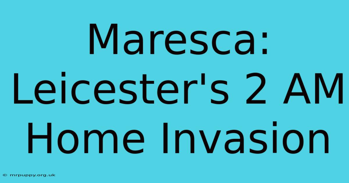 Maresca: Leicester's 2 AM Home Invasion