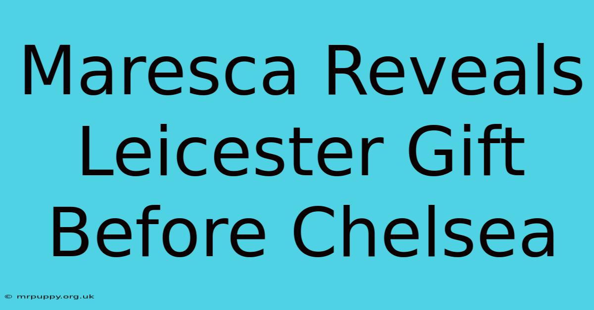 Maresca Reveals Leicester Gift Before Chelsea