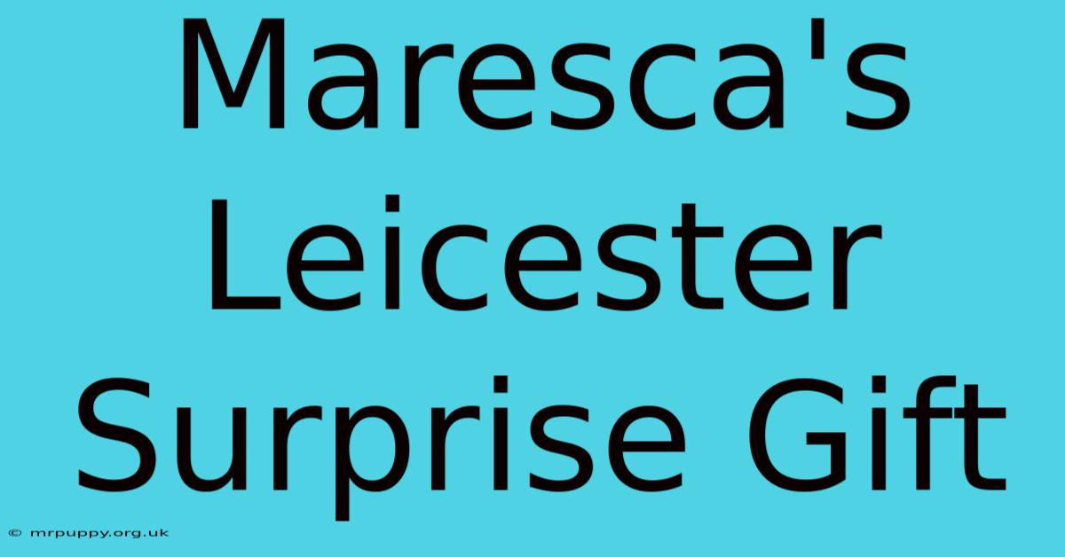 Maresca's Leicester Surprise Gift