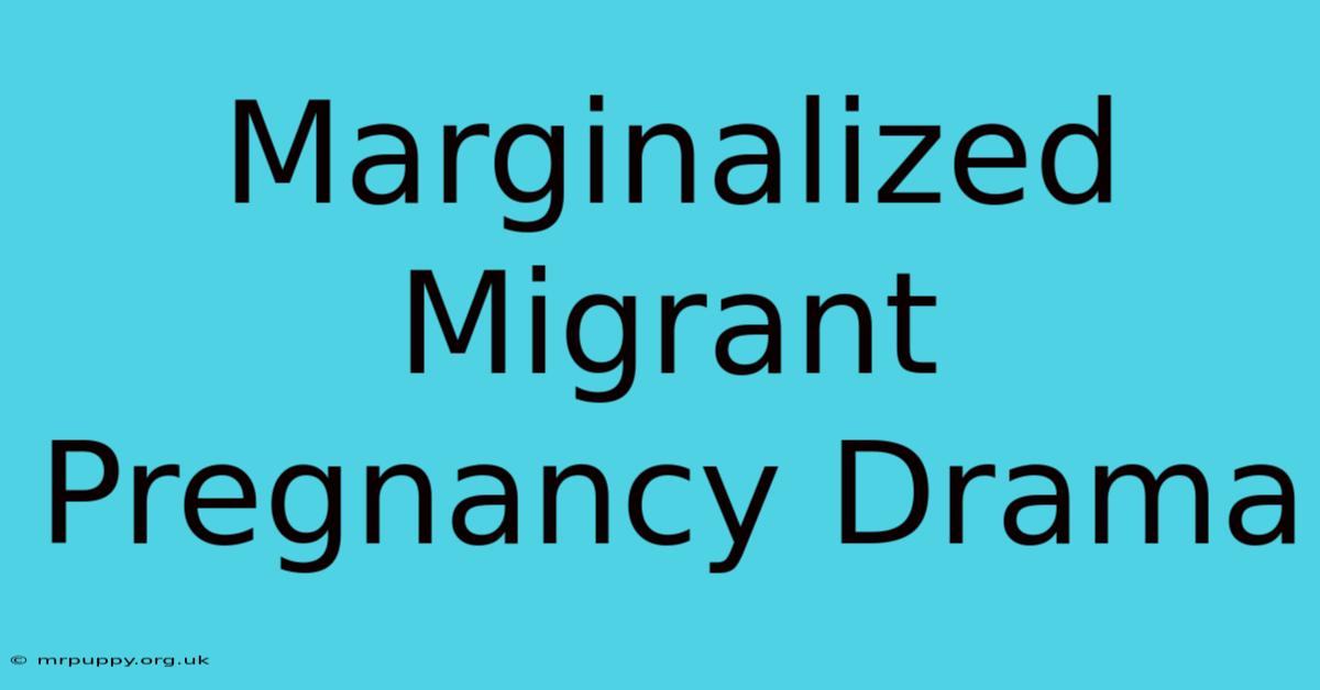 Marginalized Migrant Pregnancy Drama