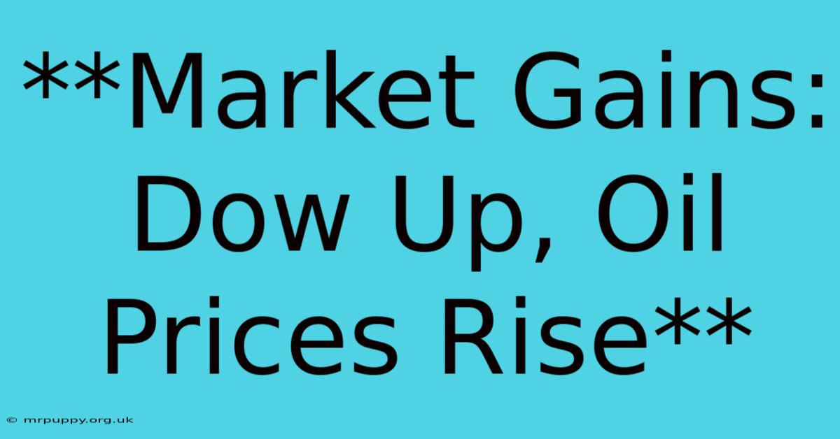 **Market Gains: Dow Up, Oil Prices Rise**