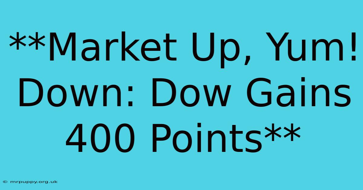 **Market Up, Yum! Down: Dow Gains 400 Points** 